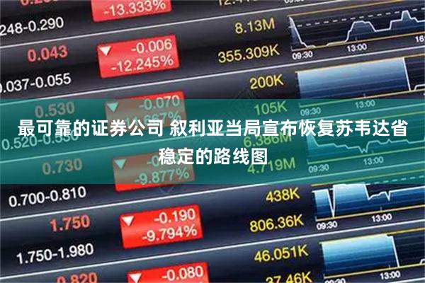 最可靠的证券公司 叙利亚当局宣布恢复苏韦达省稳定的路线图